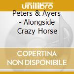 Peters & Ayers - Alongside Crazy Horse cd musicale di Peters & Ayers