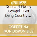 Donna B Ebony Cowgirl - Got Dang Country Song