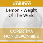 Lemon - Weight Of The World cd