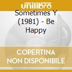 Sometimes Y (1981) - Be Happy cd