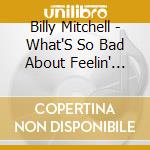 Billy Mitchell - What'S So Bad About Feelin' Good? cd