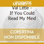 Val Little - If You Could Read My Mind cd