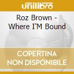 Roz Brown - Where I'M Bound cd musicale di Roz Brown