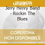 Jerry Henry Band - Rockin The Blues cd
