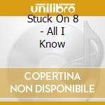 Stuck On 8 - All I Know cd