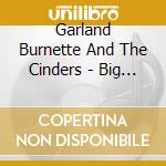Garland Burnette And The Cinders - Big Dog cd musicale di Garland Burnette And The Cinders