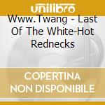 Www.Twang - Last Of The White-Hot Rednecks cd