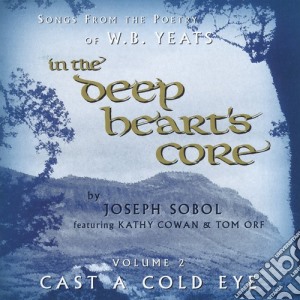 Joseph Sobol - In The Deep Heart'S Core: Cast A Cold Eye 2 cd musicale di Joseph Sobol
