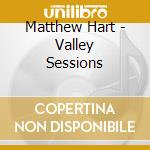 Matthew Hart - Valley Sessions cd musicale di Matthew Hart