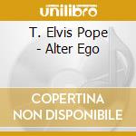 T. Elvis Pope - Alter Ego cd