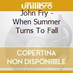 John Fry - When Summer Turns To Fall cd