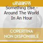 Something Else - Around The World In An Hour cd