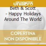 Beth & Scott - Happy Holidays Around The World cd musicale di Beth & Scott