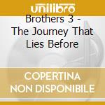 Brothers 3 - The Journey That Lies Before cd musicale di Brothers 3