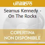 Seamus Kennedy - On The Rocks cd