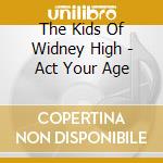 The Kids Of Widney High - Act Your Age cd musicale di The Kids Of Widney High
