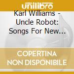 Karl Williams - Uncle Robot: Songs For New Families cd