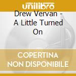 Drew Vervan - A Little Turned On cd musicale di Drew Vervan