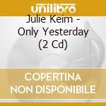 Julie Keim - Only Yesterday (2 Cd) cd