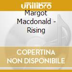 Margot Macdonald - Rising cd musicale di Margot Macdonald