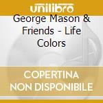 George Mason & Friends - Life Colors cd
