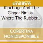 Kipchoge And The Ginger Ninjas - Where The Rubber Meets The Road cd