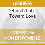 Deborah Latz - Toward Love cd