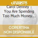 Carol Denney - You Are Spending Too Much Money On Your Hair cd