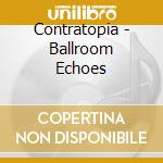 Contratopia - Ballroom Echoes cd