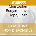 Christopher Burgan - Love, Hope, Faith cd musicale di Christopher Burgan