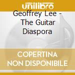 Geoffrey Lee - The Guitar Diaspora cd musicale di Geoffrey Lee