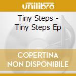 Tiny  Steps - Tiny Steps Ep cd musicale di Tiny  Steps