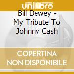 Bill Dewey - My Tribute To Johnny Cash cd