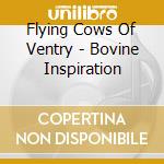 Flying Cows Of Ventry - Bovine Inspiration cd musicale di Flying Cows Of Ventry