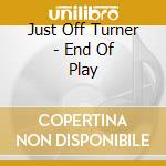 Just Off Turner - End Of Play cd