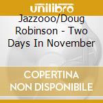 Jazzooo/Doug Robinson - Two Days In November cd
