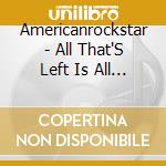 Americanrockstar - All That'S Left Is All That'S Right cd