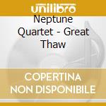 Neptune Quartet - Great Thaw cd musicale di Neptune Quartet