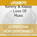 Kimmy & Klasse - Love Of Music cd musicale di Kimmy & Klasse