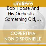 Bob Hoose And His Orchestra - Something Old, Something New cd