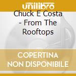 Chuck E Costa - From The Rooftops cd musicale di Chuck E Costa