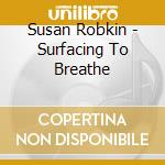 Susan Robkin - Surfacing To Breathe cd