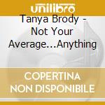 Tanya Brody - Not Your Average...Anything cd