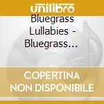 Bluegrass Lullabies - Bluegrass Lullabies cd musicale di Bluegrass Lullabies