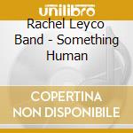 Rachel Leyco Band - Something Human cd musicale di Rachel Leyco Band