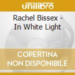 Rachel Bissex - In White Light cd