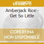 Amberjack Rice - Get So Little
