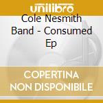 Cole Nesmith Band - Consumed Ep cd