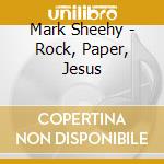 Mark Sheehy - Rock, Paper, Jesus cd