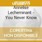 Annelise Lecheminant - You Never Know cd